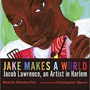 Jake Makes a World: Jacob Lawrence, A Young Artist in Harlem at AshayByTheBay.com