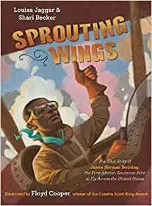Sprouting Wings: The True Story of James Herman Banning, the First African American Pilot to Fly Across the United States