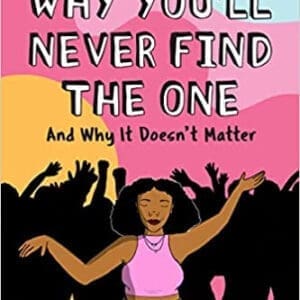Why You'll Never Find the One: And Why It Doesn't Matter